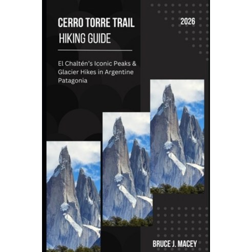 (영문도서)Cerro Torre Trail Hiking Guide 2026: El Chaltén's Iconic Peaks & Glacier Hikes i... Paperback, Independently Published, English, 9798276563008