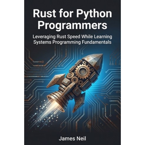 (영문도서)Rust for Python Programmers: Leveraging Rust Speed While Learning Systems Progra... Paperback, Independently Published, English, 9798259480490