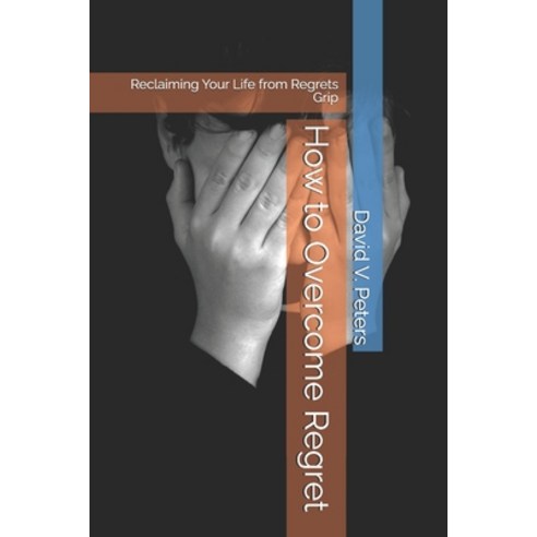 (영문도서)How to Overcome Regret: Reclaiming Your Life from Regrets Grip Paperback, Independently Published, English, 9798244126228