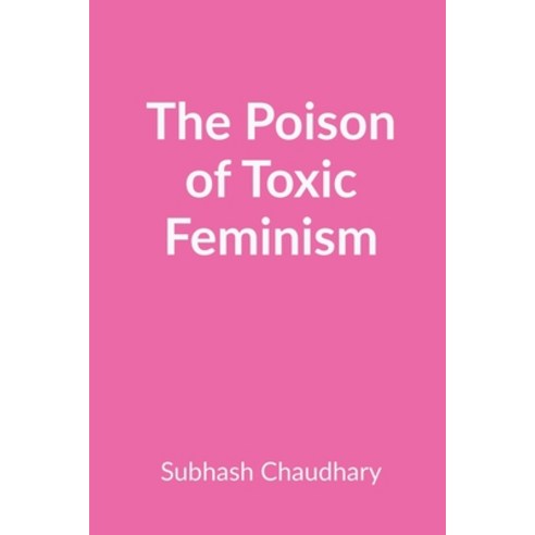 (영문도서)The Poison of Toxic Feminism: How Toxic Ideologies Are Destroying Women's Rights Paperback, English, 9798889094654