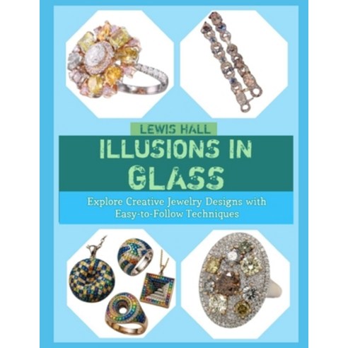 (영문도서)Illusions in Glass: Explore Creative Jewelry Designs with Easy-to-Follow Techniques Paperback, Independently Published, English, 9798244101768