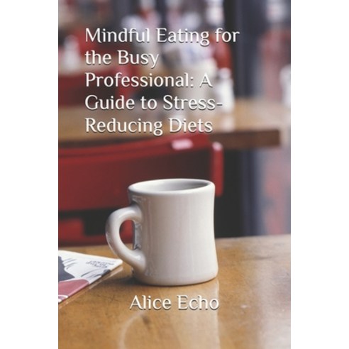 (영문도서)Mindful Eating for the Busy Professional: A Guide to Stress-Reducing Diets Paperback, Independently Published, English, 9798199705189