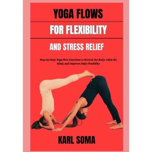 (영문도서)Yoga Flows for Flexibility and Stress Relief: Step-by-Step Yoga Flow Exercises t... Paperback, Independently Published, English, 9798197774408
