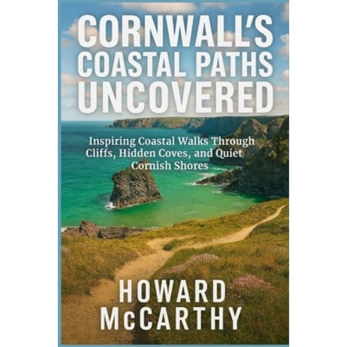 (영문도서)Cornwall's Coastal Paths Uncovered: Inspiring Coastal Walks Through Cliffs Hidd... Paperback, Independently Published, English, 9798241233516