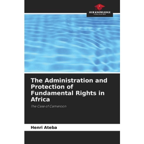 (영문도서)The Administration and Protection of Fundamental Rights in Africa Paperback, Our Knowledge Publishing, English, 9786630019827