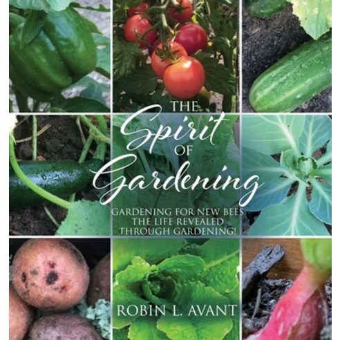 (영문도서)The Spirit of Gardening: Gardening for New Bees The life revealed through garden... Hardcover, Xulon Press, English, 9781630506865