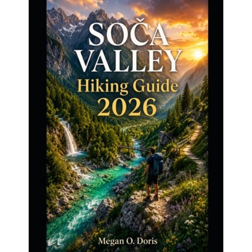 (영문도서)SoČa Valley Hiking Guide 2026: Discover Slovenia's Most Scenic Trails Alpi... Paperback, Independently Published, English, 9798189716171