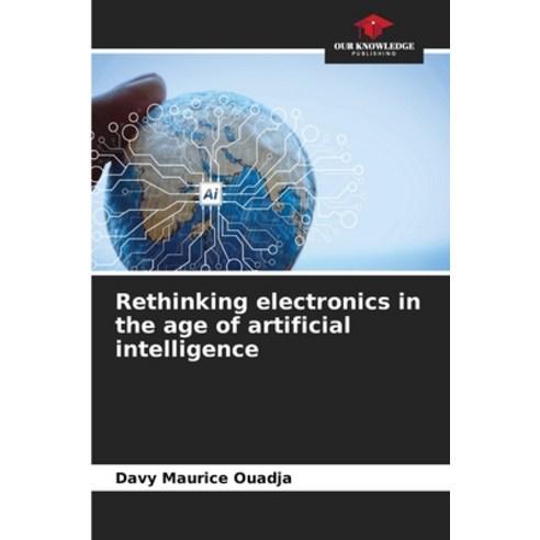 (영문도서)Rethinking electronics in the age of artificial intelligence Paperback, Our Knowledge Publishing, English, 9786630186024