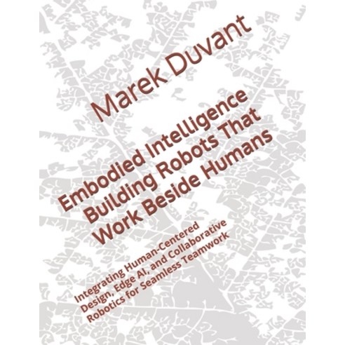 (영문도서)Embodied Intelligence Building Robots That Work Beside Humans: Integrating Human... Paperback, Independently Published, English, 9798244906417