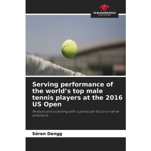 (영문도서)Serving performance of the world's top male tennis players at the 2016 US Open Paperback, Our Knowledge Publishing, English, 9786630067637
