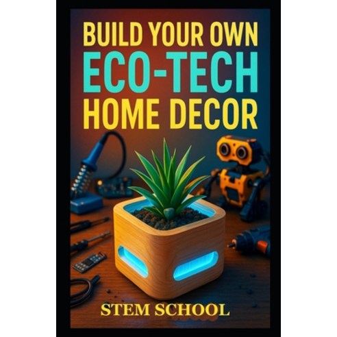 (영문도서)Build Your Own Eco-Tech Home Decor: DIY Smart Garden Aquaponics & Sustainable L... Paperback, Independently Published, English, 9798259082533