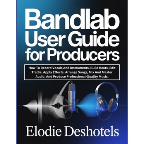 (영문도서)Bandlab User Guide for Producers: How To Record Vocals And Instruments Build Be... Paperback, Independently Published, English, 9798244582826