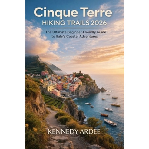 (영문도서)Cinque Terre Hiking Trails 2026: The Ultimate Beginner-Friendly Guide to Italy's... Paperback, Independently Published, English, 9798244543728