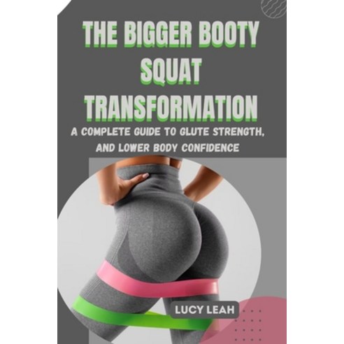 (영문도서)The Bigger Booty Squat Transformation: A Complete Guide to Glute Strength Tone ... Paperback, Independently Published, English, 9798267158312 Independently Published, English, 9798267158312