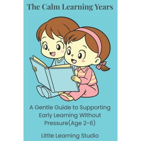 (영문도서)The Calm Learning Years: A Gentle Guide to Supporting Early Education Paperback, Independently Published, English, 9798244338959