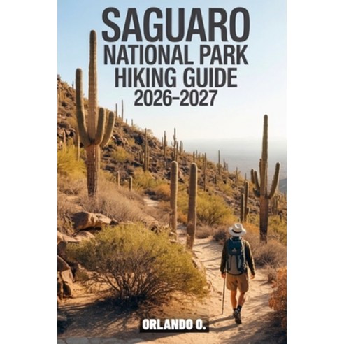 (영문도서)Saguaro National Park Hiking Guide 2026-2027: Explore Trails Essential tips Na... Paperback, Independently Published, English, 9798275124293