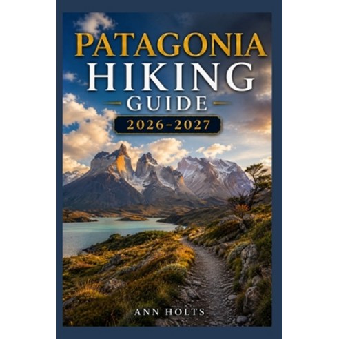 (영문도서)Patagonia Hiking Guide 2026-2027: Best Trails Beginner and Solo Hike Tips Wate... Paperback, Independently Published, English, 9798198433830