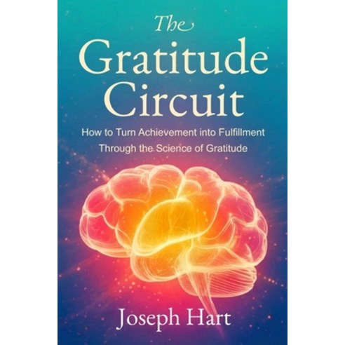 (영문도서)The Gratitude Circuit: How to Turn Achievement into Fulfillment through the Scie... Paperback, Independently Published, English, 9798244139006