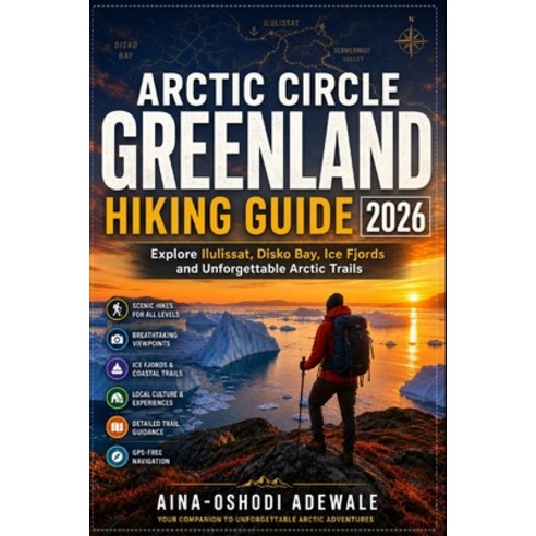 (영문도서)Arctic Circle Greenland Hiking Guide 2026: Explore Ilulissat Disko Bay Ice Fjo... Paperback, Independently Published, English, 9798198239999