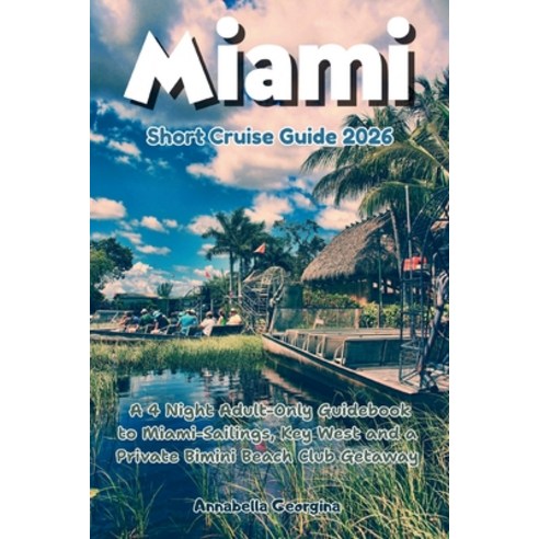 (영문도서)Miami Short Cruise Guide 2026: A 4 Night Adult-Only Guidebook to Miami-Sailings ... Paperback, Independently Published, English, 9798274862691