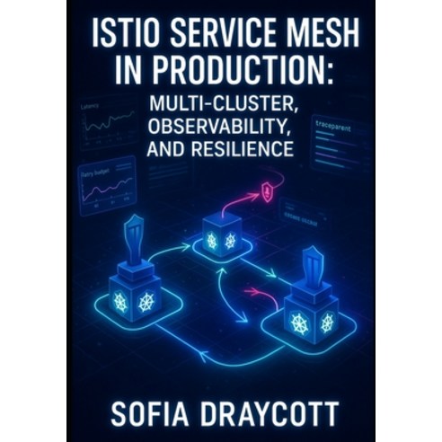 (영문도서)Istio Service Mesh in Production: MULTI-CLUSTER OBSERVABILITY AND RESILIENCE:... Paperback, Independently Published, English, 9798273127197