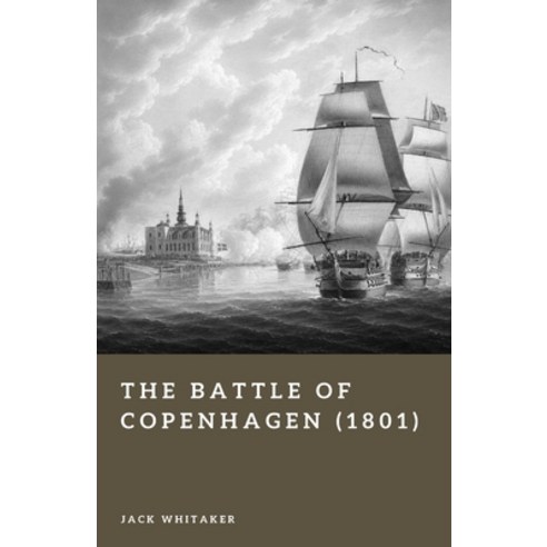 (영문도서)The Battle of Copenhagen (1801): Nelson's Naval Assault in the War of the Second... Paperback, Independently Published, English, 9798189112874