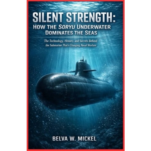 (영문도서)Silent Strength: How the Soryu Underwater Dominates the Seas: The Technology Hi... Paperback, Independently Published, English, 9798245020587