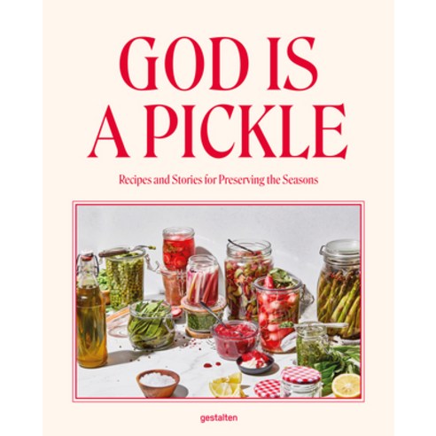 (영문도서)God Is a Pickle: Recipes and Stories for Preserving the Seasons - A Culinary Jou... Hardcover, Gestalten, English, 9783967042092