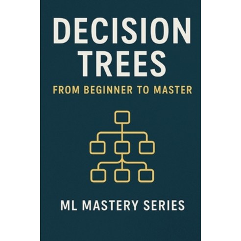 (영문도서)Decision Trees: From Beginner to Master: A Practical Intuitive Guide to Underst... Paperback, Independently Published, English, 9798198679528