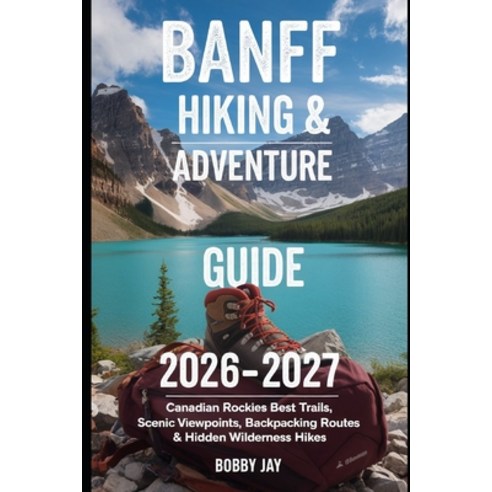 (영문도서)Banff Hiking & Adventure Guide 2026-2027: Canadian Rockies Best Trails Scenic V... Paperback, Independently Published, English, 9798197438393
