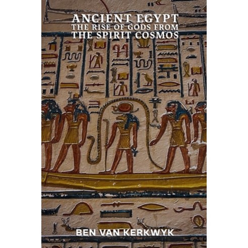 (영문도서)Ancient Egypt The Rise of Gods From the Spirit Cosmos Paperback, Ben Van Kerkwyk, English, 9798235882027