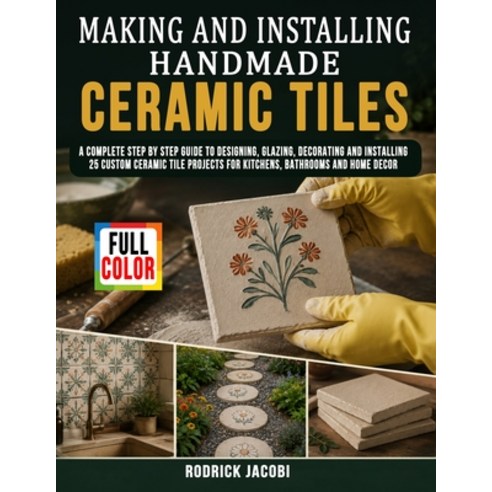 (영문도서)Making And Installing Handmade Ceramic Tiles: A Complete Step by Step Guide to D... Paperback, Independently Published, English, 9798198302839