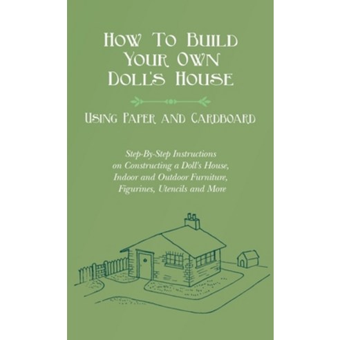 (영문도서)How to Build Your Own Doll's House Using Paper and Cardboard. Step-By-Step Inst... Hardcover, White Press, English, 9781528771528