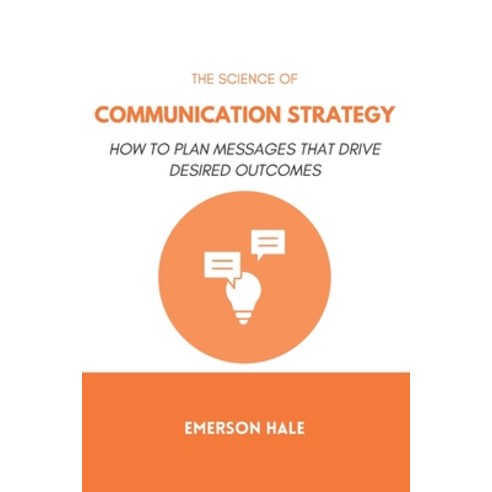 (영문도서)The Science of Communication Strategy: How to Plan Messages That Drive Desired O... Paperback, Independently Published, English, 9798249127084