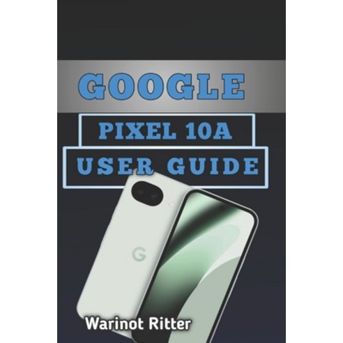 (영문도서)Google Pixel 10A User Guide: Setup Camera Mastery AI Features & Troubleshooting Paperback, Independently Published, English, 9798197411549