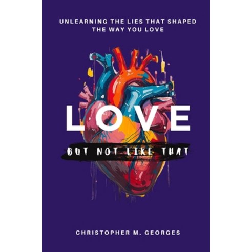 (영문도서)Love...But Not Like That: Unlearning the Lies That Shaped the Way You Love Paperback, Independently Published, English, 9798182004879