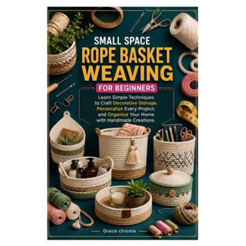 (영문도서)Small Space Rope Basket Weaving for Beginners: Learn Simple Techniques to Craft... Paperback, Independently Published, English, 9798189922244