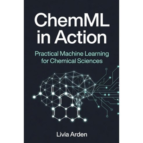 (영문도서)ChemML in Action: Practical Machine Learning for Chemical Sciences Paperback, Independently Published, English, 9798197958020