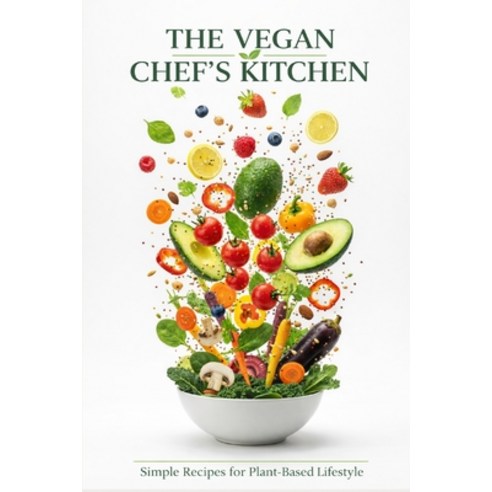 (영문도서)The Vegan Chef's Kitchen: Simple Recipes for a Plant-Based Lifestyle Paperback, Independently Published, English, 9798243633710