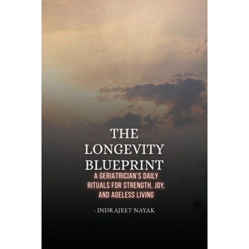 (영문도서)The Longevity Blueprint: A Geriatrician's Daily Rituals for Strength Joy and A... Paperback, Indrajeet Nayak, English, 9798295419843