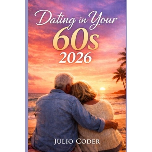 (영문도서)Dating in Your 60s 2026: Rediscovering Romance Purpose and Connection in Your... Paperback, Independently Published, English, 9798244458220