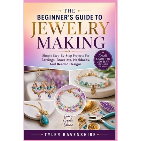 (영문도서)The Beginner's Guide to Jewelry Making: Simple Step-By-Step Projects For Earring... Paperback, Independently Published, English, 9798198868885