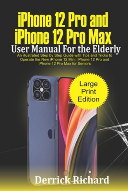 iPhone 12 Pro and iPhone 12 Pro Max User Manual For the Elderly: An Illustrated Step By Step Guide w... 平裝版, Independently Published, 英文