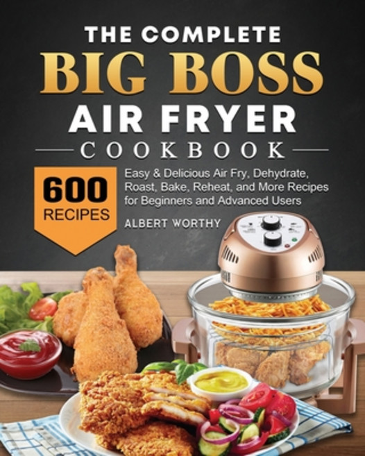 (英文圖書) The Complete Big Boss Air Fryer Cookbook: 600 Easy & Delicious Air Fry Dehydrate Roast Bak... 平裝版, Albert Worthy, 英文