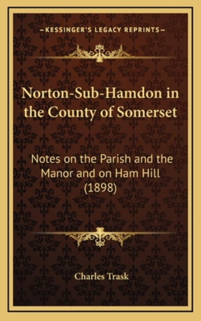 Norton-Sub-Hamdon in the County of Somerset: Notes on the Parish and the Manor and on Ham Hill (1898) 精裝版, Kessinger Publishing, 英文