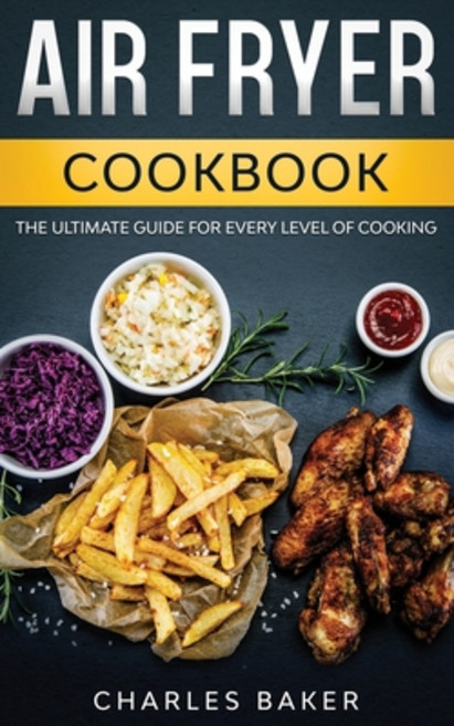 Air Fryer Cookbook: The Ultimate Guide for Every Level of Cooking (with 75+ Fantastical Recipes) 平裝版, Independently Published, 英文