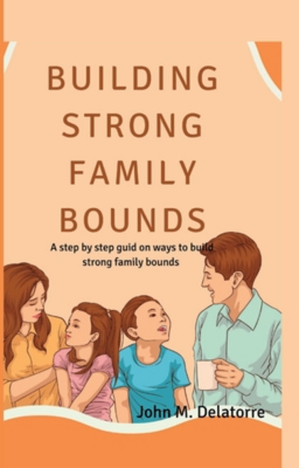 (英文圖書) Building Strong family bounds: A step by step guid on ways to build strong family bounds 平裝版, Independently Published, 英文