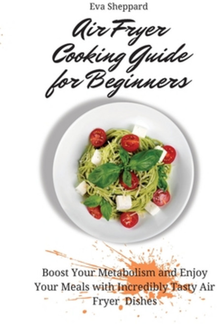 (英文圖書) Air Fryer Cooking Guide for Beginners: Boost Your Metabolism and Enjoy Your Meals with Incred... 平裝版, Eva Sheppard, 英文