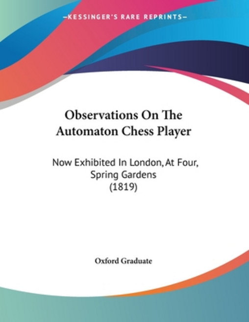 Observations On The Automaton Chess Player: Now Exhibited In London At Four Spring Gardens (1819) 平裝版, Kessinger Publishing, 英文