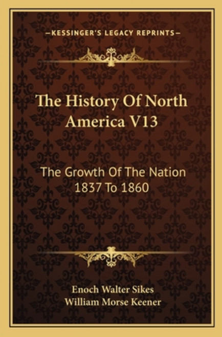 The History Of North America V13: The Growth Of The Nation 1837 To 1860 平裝版, Kessinger Publishing, 英文